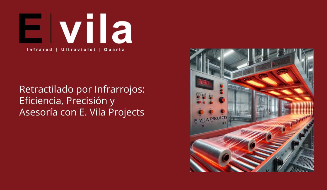 Retractilado por Infrarrojos: Eficiencia, Precisión y Asesoría con E Vila Projects