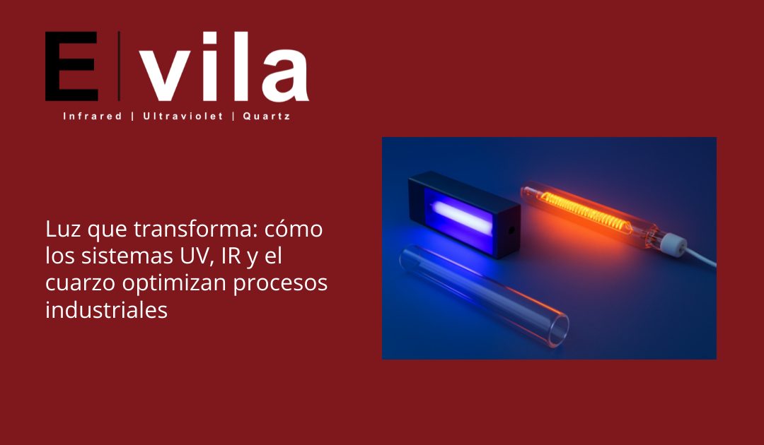 Luz que transforma: cómo los sistemas UV, IR y el cuarzo optimizan procesos industriales