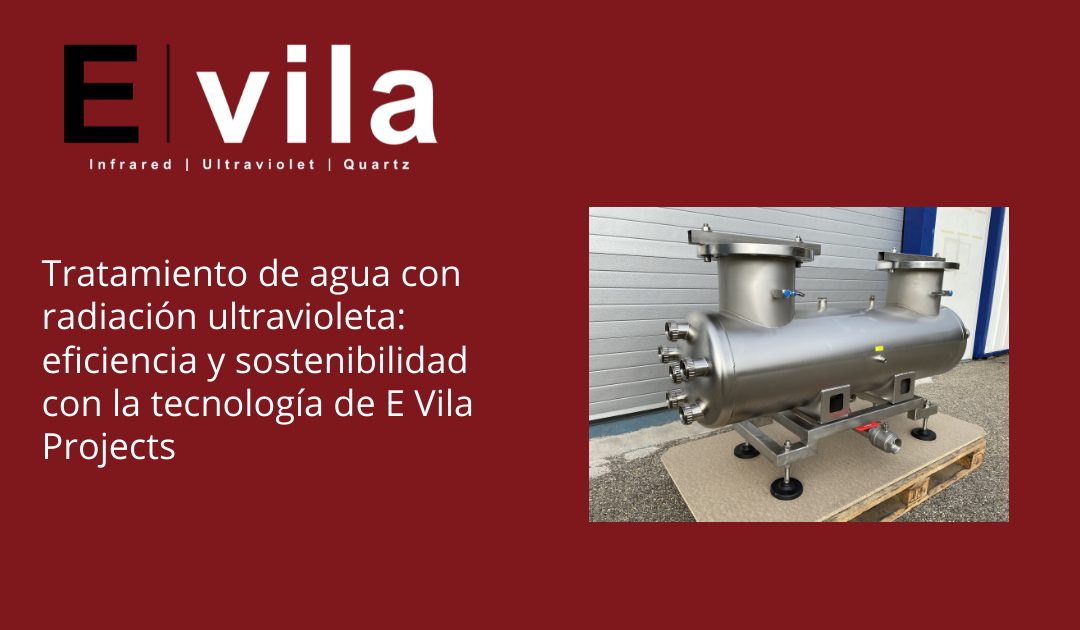 Tratamiento de agua con radiación ultravioleta: eficiencia y sostenibilidad con la tecnología de E Vila Projects